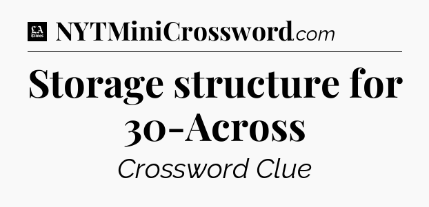 Storage structure for 30-Across - LA Times Crossword
