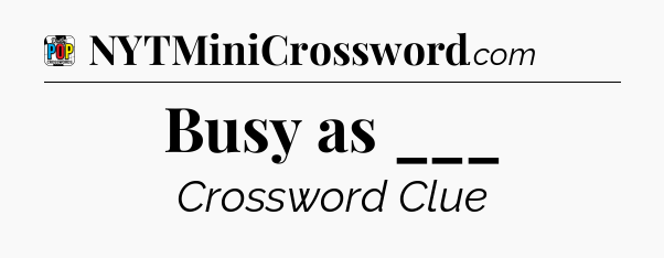 Busy as ___ Crossword Clue