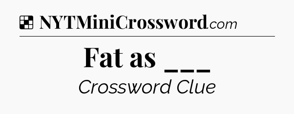 Solution: Fat as ___ - NYT Crossword