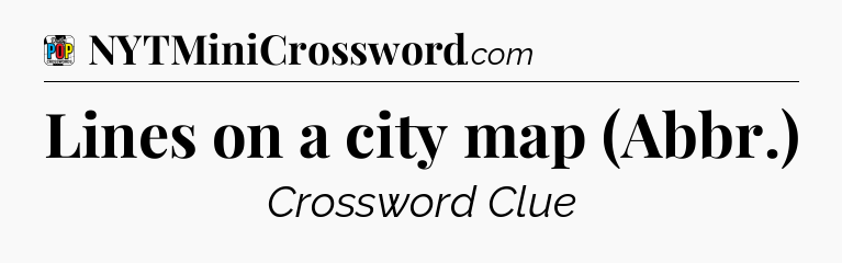 Lines on a city map (Abbr.) Crossword Clue