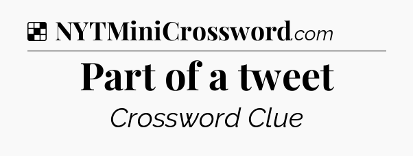Solution: Part of a tweet - NYT Crossword