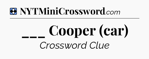 Solution: ___ Cooper (car) - NYT Mini Crossword