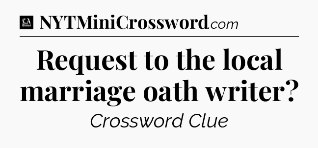 Request to the local marriage oath writer - LA Times Crossword