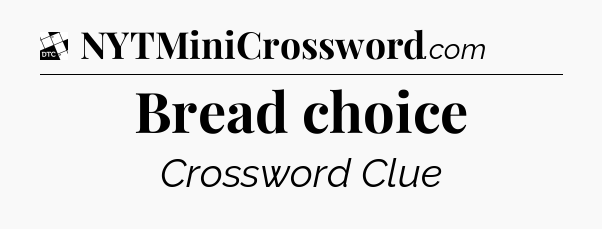 Bread choice - Daily Themed Classic Crossword