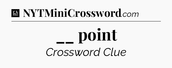 __ point - LA Times Crossword