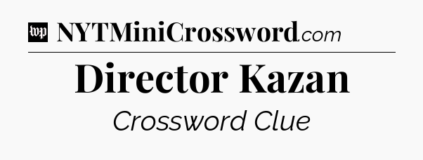 Director Kazan Crossword Clue