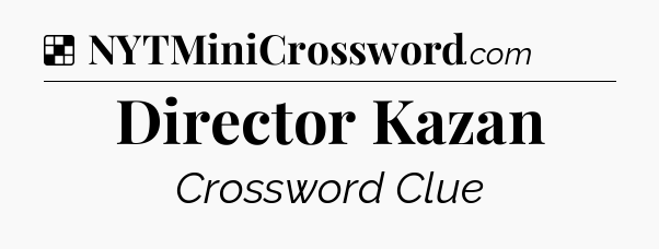 Solution: Director Kazan - NYT Crossword