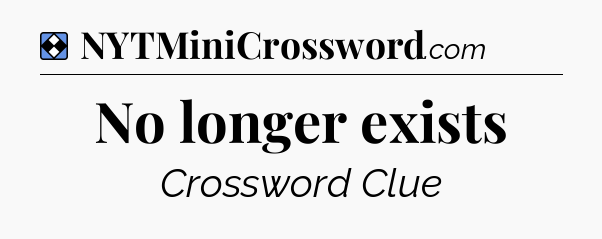 Solution: No longer exists - NYT Mini Crossword