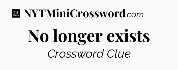 No longer exists - LA Times Crossword