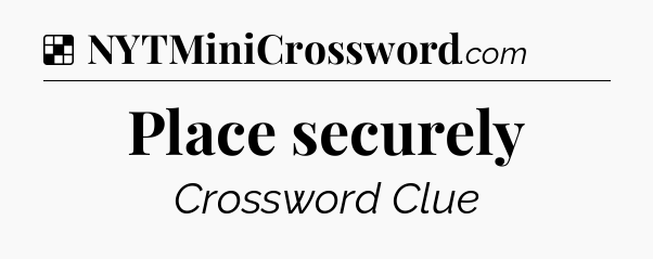 Solution: Place securely - NYT Crossword