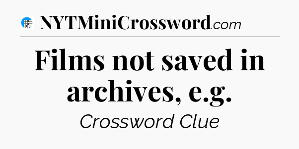 Films not saved in archives, e.g Crossword Clue