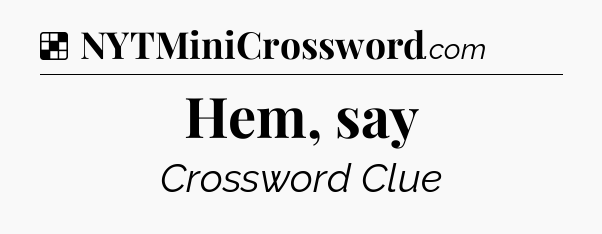 Solution: Hem, say - NYT Crossword