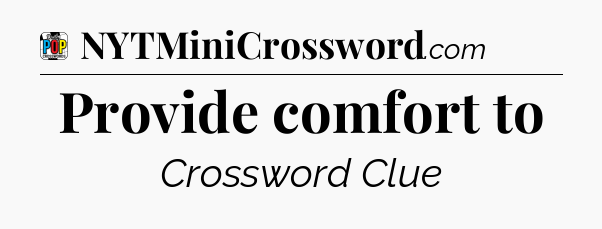 Provide comfort to Crossword Clue