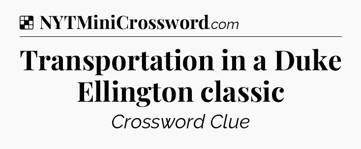 Solution: Transportation in a Duke Ellington classic - NYT Crossword