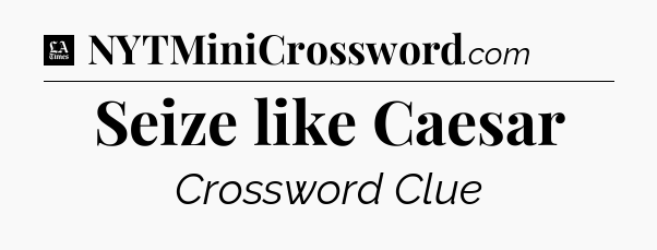 Seize like Caesar - LA Times Crossword
