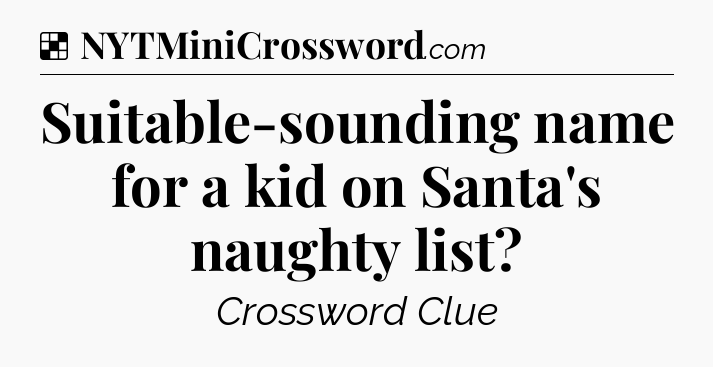 Solution: Suitable-sounding name for a kid on Santa's naughty list - NYT Crossword