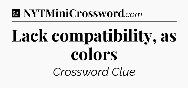 Lack compatibility, as colors - LA Times Crossword