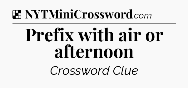 Solution: Prefix with air or afternoon - NYT Crossword