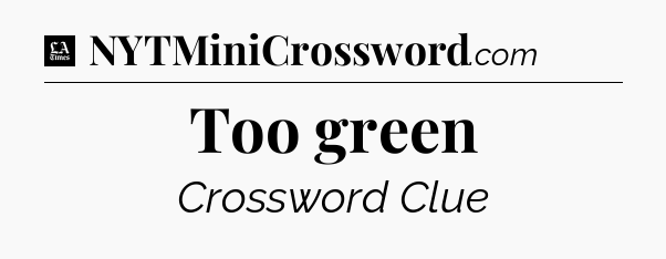 Too green - LA Times Crossword