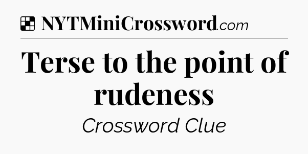 Solution: Terse to the point of rudeness - NYT Crossword