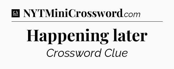 Happening later - LA Times Crossword
