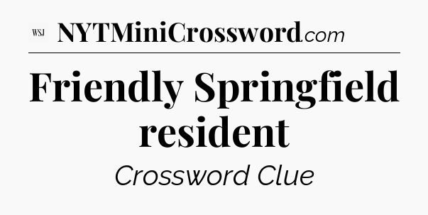 Friendly Springfield resident - WSJ Crossword