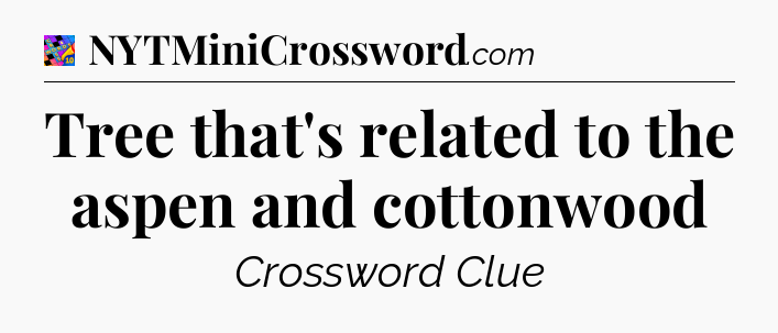 Tree that's related to the aspen and cottonwood Crossword Clue