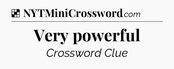 Solution: Very powerful - NYT Crossword