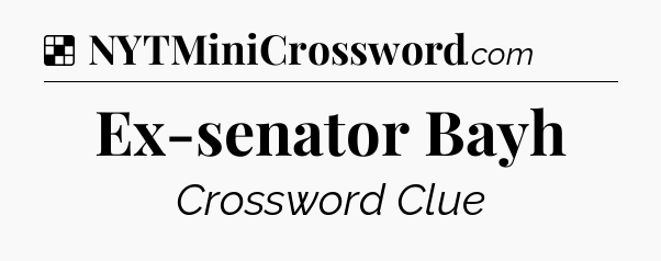 Solution: Ex-senator Bayh - NYT Crossword