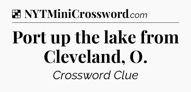 Solution: Port up the lake from Cleveland, O - NYT Crossword