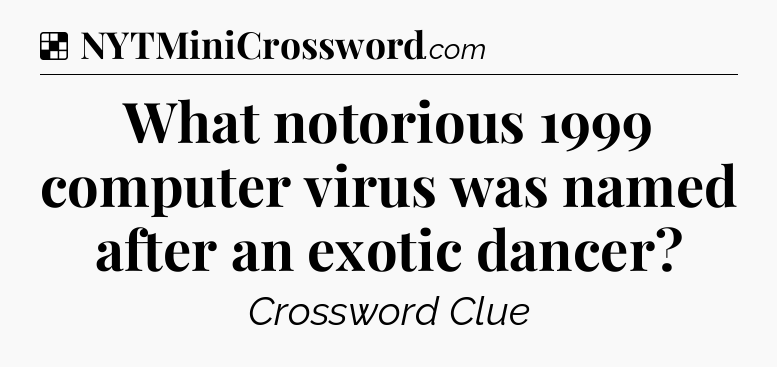 Solution: What notorious 1999 computer virus was named after an exotic dancer - NYT Crossword