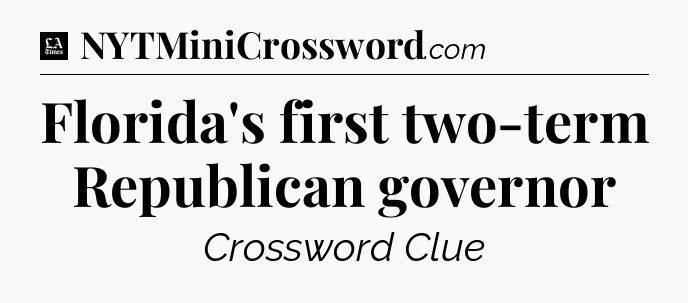Florida's first two-term Republican governor - LA Times Crossword
