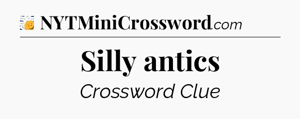 Silly antics - 7 Little Words