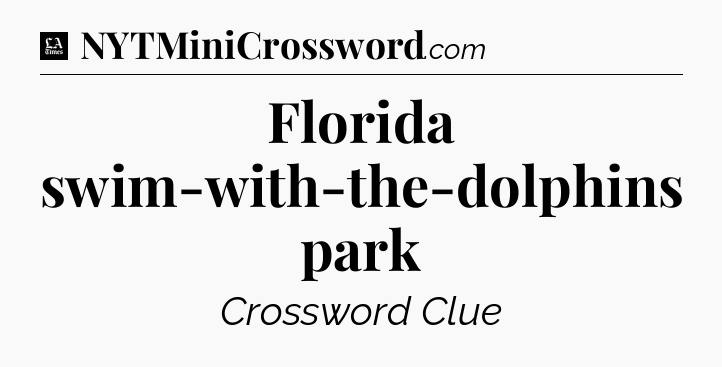 Florida swim-with-the-dolphins park - LA Times Crossword