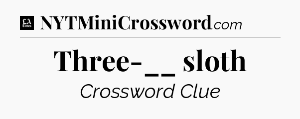 Three-__ sloth - LA Times Crossword