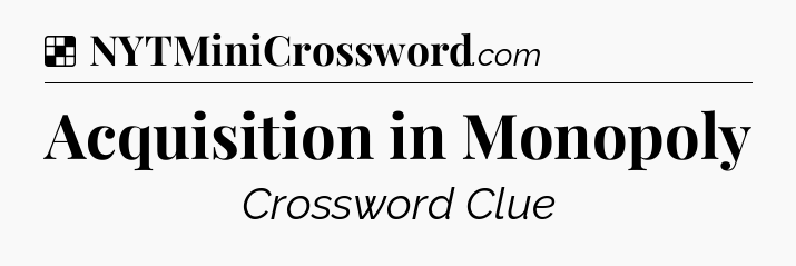 Solution: Acquisition in Monopoly - NYT Crossword