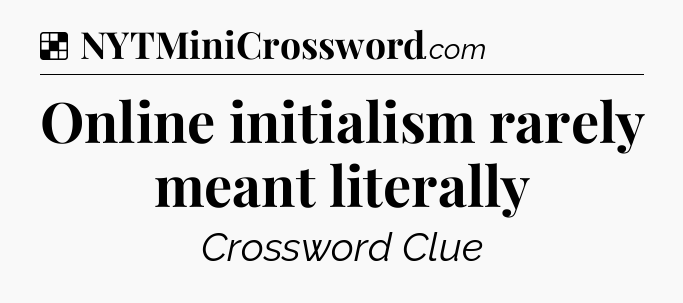 Solution: Online initialism rarely meant literally - NYT Crossword