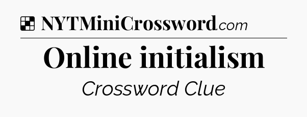Solution: Online initialism - NYT Crossword