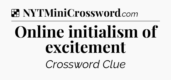 Solution: Online initialism of excitement - NYT Crossword