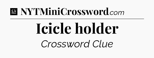Icicle holder - LA Times Crossword