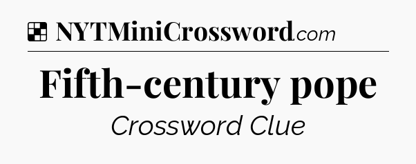 Solution: Fifth-century pope - NYT Crossword