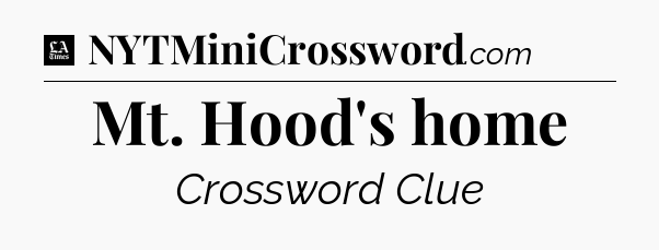 Mt. Hood's home - LA Times Crossword
