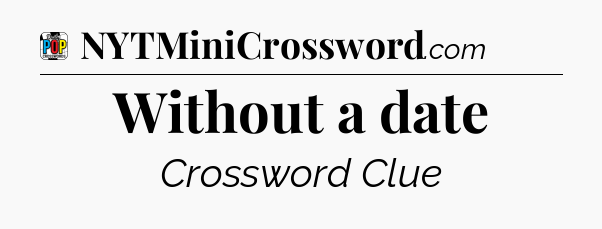 Without a date Crossword Clue