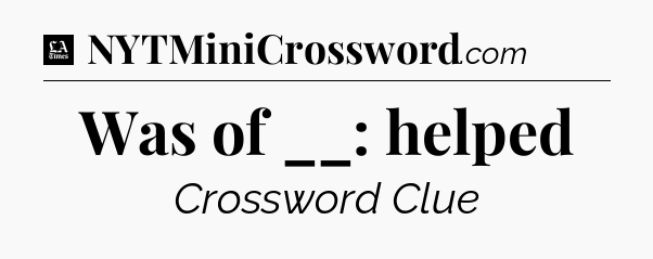 Was of __: helped - LA Times Crossword