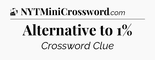 Alternative to 1% - Daily Themed Classic Crossword