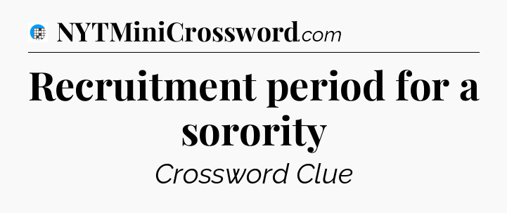 Recruitment period for a sorority Crossword Clue