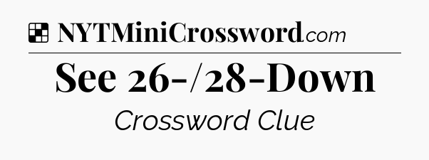 Solution: See 26-/28-Down - NYT Crossword