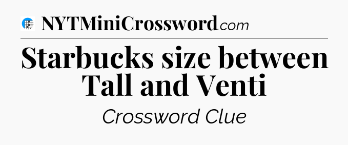Starbucks size between Tall and Venti Crossword Clue