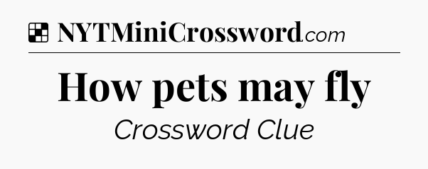 Solution: How pets may fly - NYT Crossword