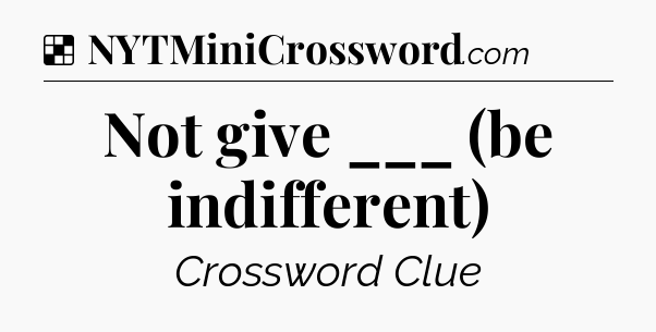 Solution: Not give ___ (be indifferent) - NYT Crossword